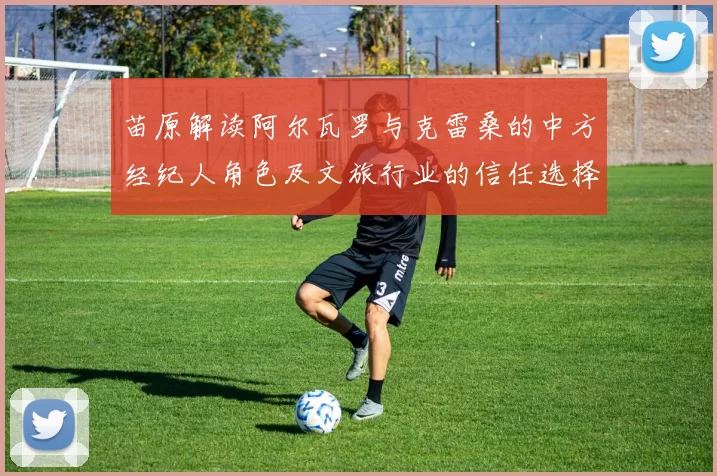 苗原解读阿尔瓦罗与克雷桑的中方经纪人角色及文旅行业的信任选择
