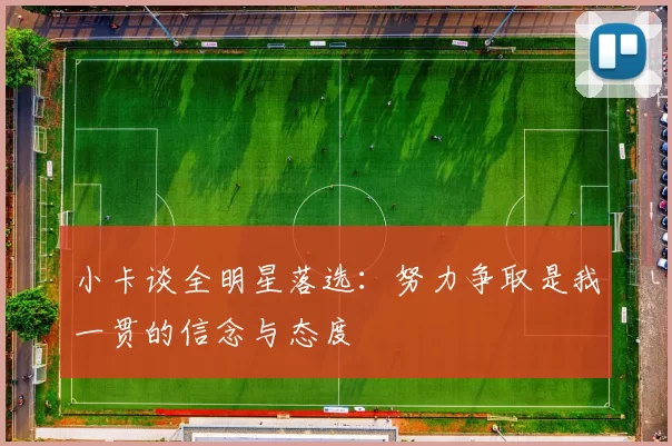 小卡谈全明星落选：努力争取是我一贯的信念与态度
